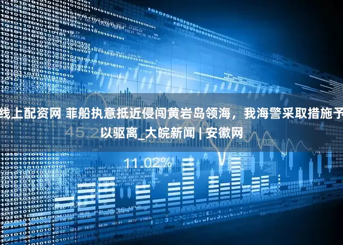 线上配资网 菲船执意抵近侵闯黄岩岛领海，我海警采取措施予以驱离_大皖新闻 | 安徽网
