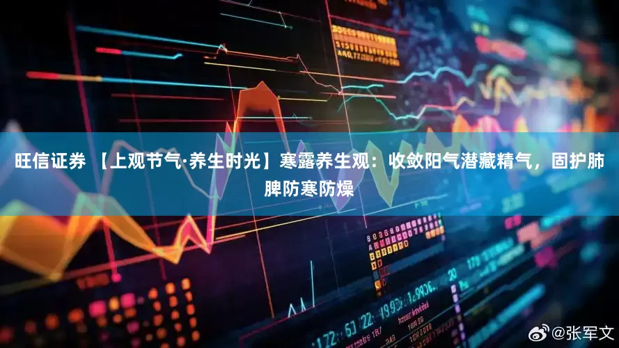 旺信证券 【上观节气·养生时光】寒露养生观：收敛阳气潜藏精气，固护肺脾防寒防燥