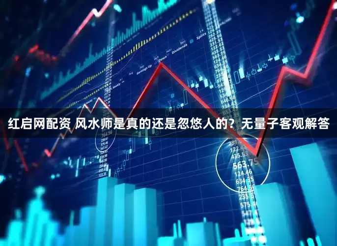 红启网配资 风水师是真的还是忽悠人的？无量子客观解答